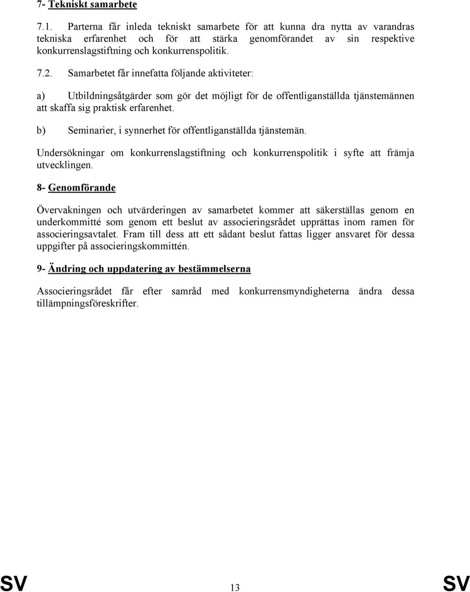 Samarbetet får innefatta följande aktiviteter: a) Utbildningsåtgärder som gör det möjligt för de offentliganställda tjänstemännen att skaffa sig praktisk erfarenhet.