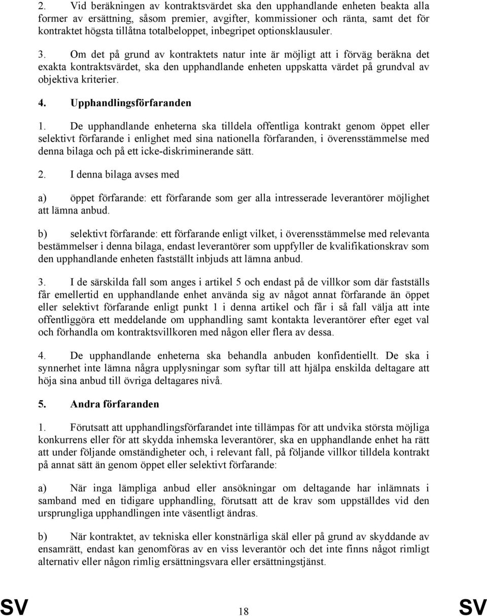 Om det på grund av kontraktets natur inte är möjligt att i förväg beräkna det exakta kontraktsvärdet, ska den upphandlande enheten uppskatta värdet på grundval av objektiva kriterier. 4.