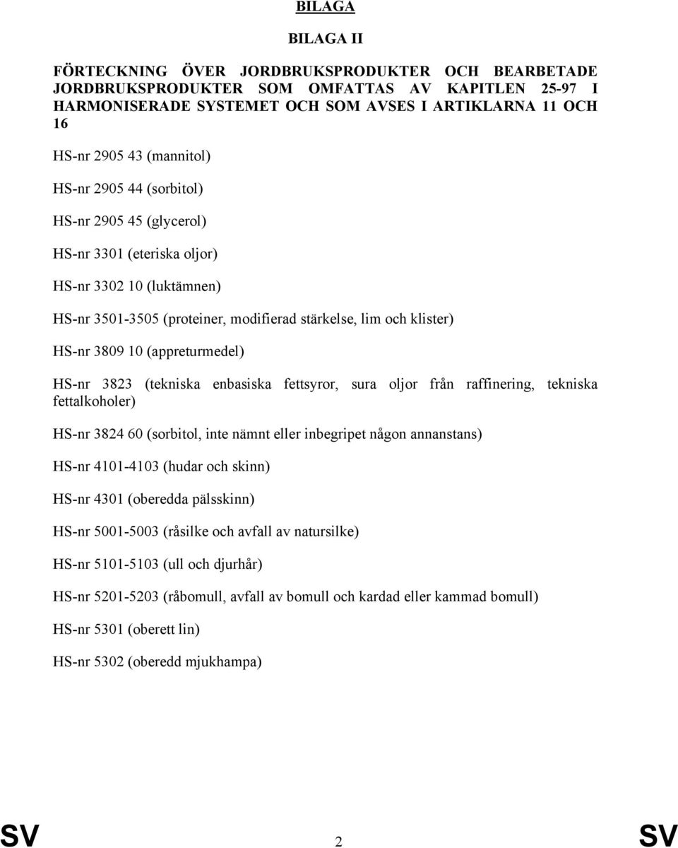 (appreturmedel) HS-nr 3823 (tekniska enbasiska fettsyror, sura oljor från raffinering, tekniska fettalkoholer) HS-nr 3824 60 (sorbitol, inte nämnt eller inbegripet någon annanstans) HS-nr 4101-4103