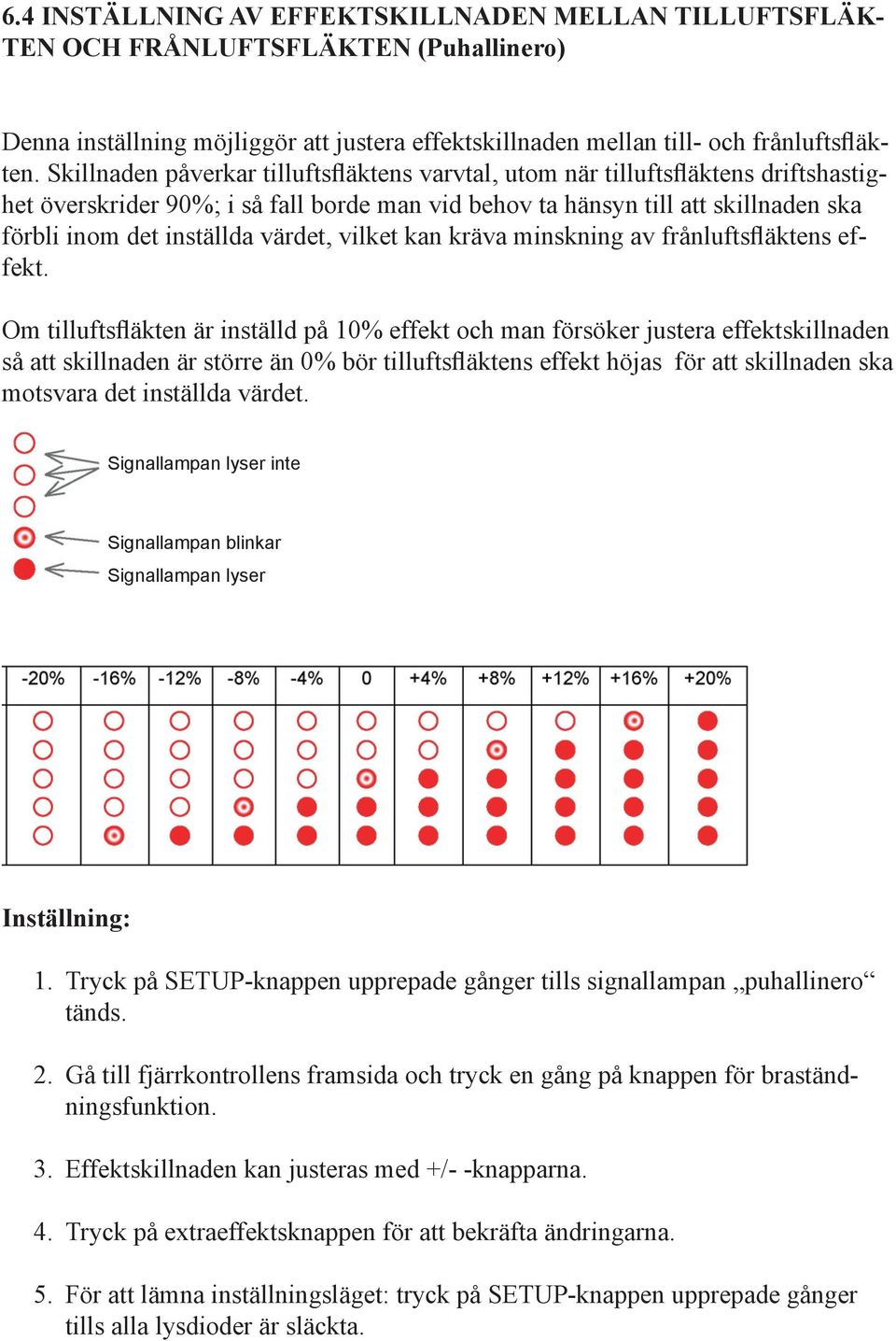 värdet, vilket kan kräva minskning av frånluftsfläktens effekt.