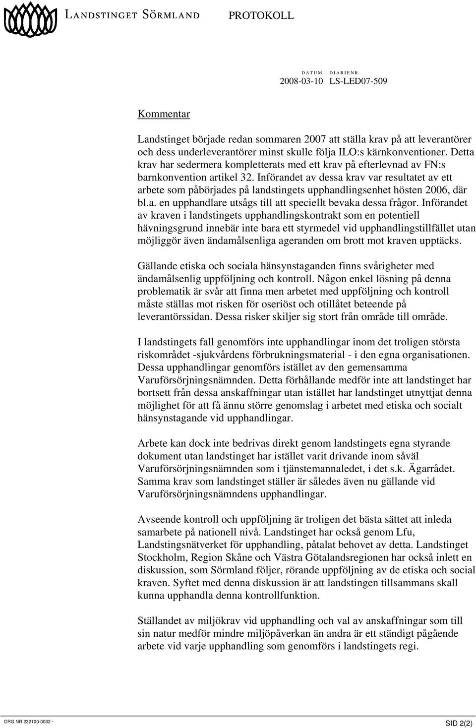 Införandet av dessa krav var resultatet av ett arbete som påbörjades på landstingets upphandlingsenhet hösten 2006, där bl.a. en upphandlare utsågs till att speciellt bevaka dessa frågor.