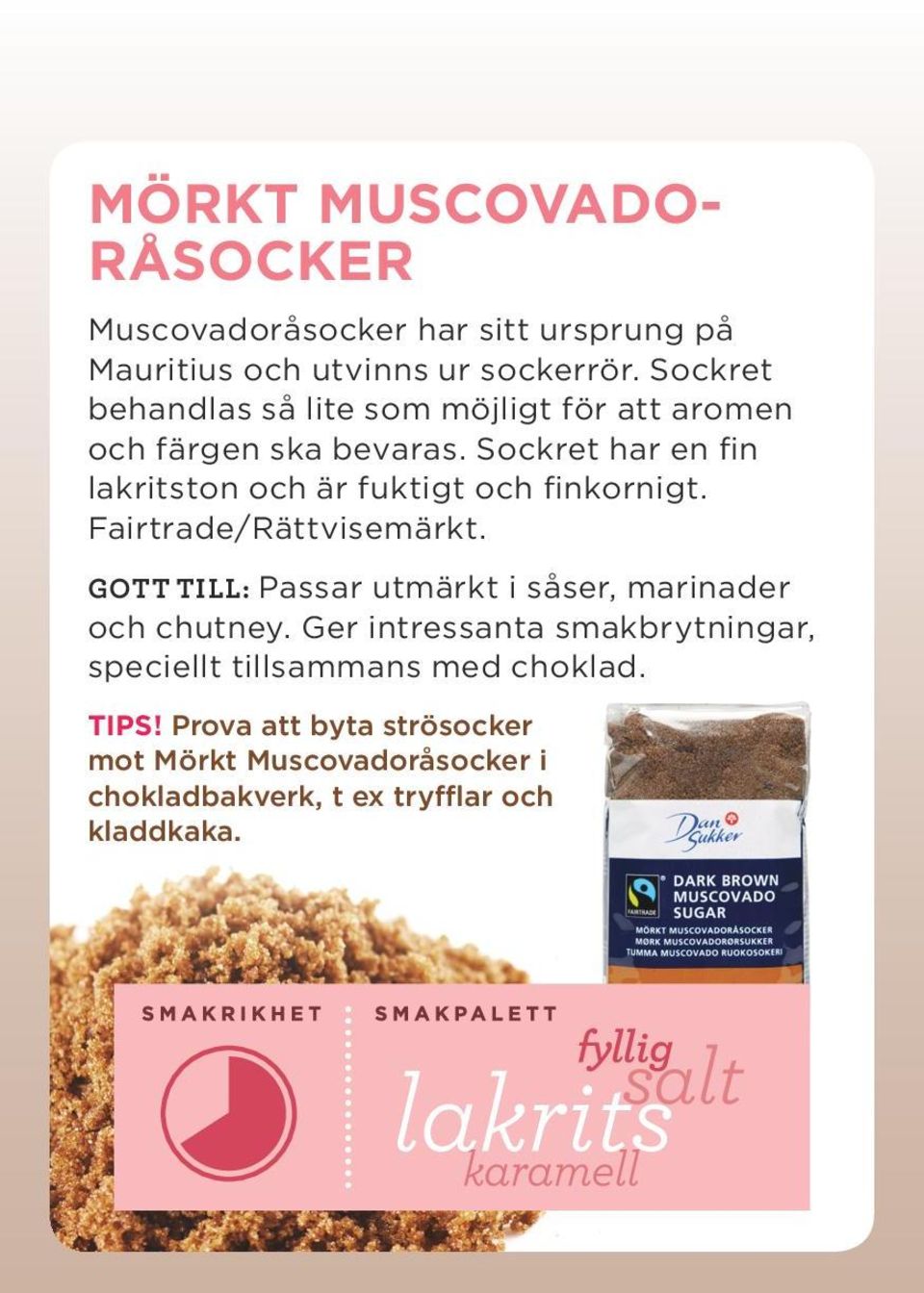 Sockret har en fin lakritston och är fuktigt och finkornigt. Fairtrade/Rättvisemärkt.