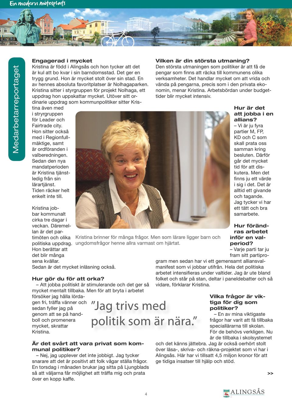 Utöver sitt ordinarie uppdrag som kommunpolitiker sitter Kristina även med i stryrgruppen för Leader och Fairtrade city. Hon sitter också med i Regionfullmäktige, samt är ordföranden i valberedningen.