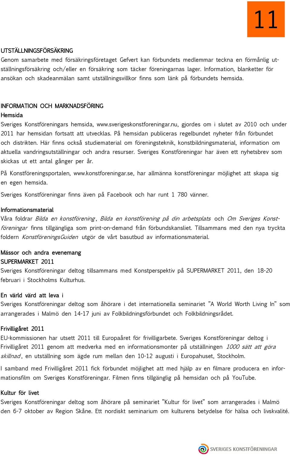 sverigeskonstforeningar.nu, gjordes om i slutet av 2010 och under 2011 har hemsidan fortsatt att utvecklas. På hemsidan publiceras regelbundet nyheter från förbundet och distrikten.