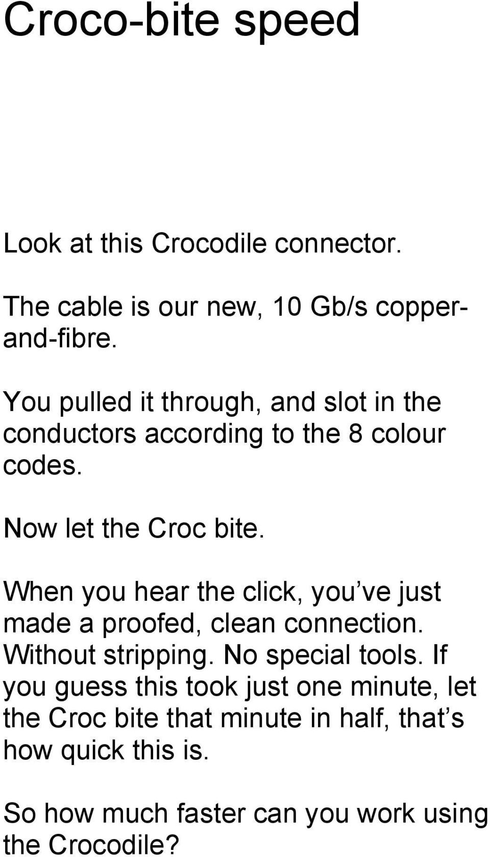 When you hear the click, you ve just made a proofed, clean connection. Without stripping. No special tools.