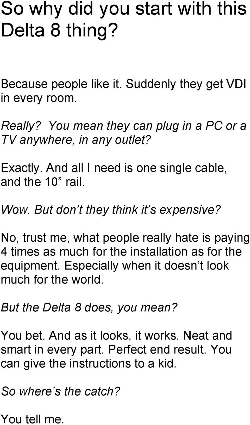 But don t they think it s expensive? No, trust me, what people really hate is paying 4 times as much for the installation as for the equipment.