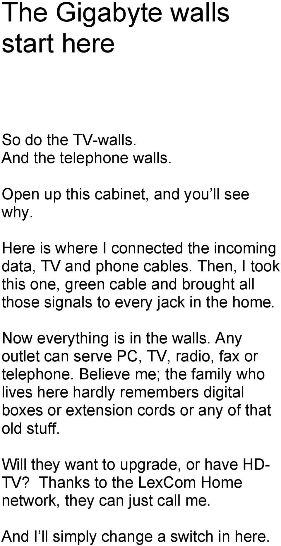 Then, I took this one, green cable and brought all those signals to every jack in the home. Now everything is in the walls.