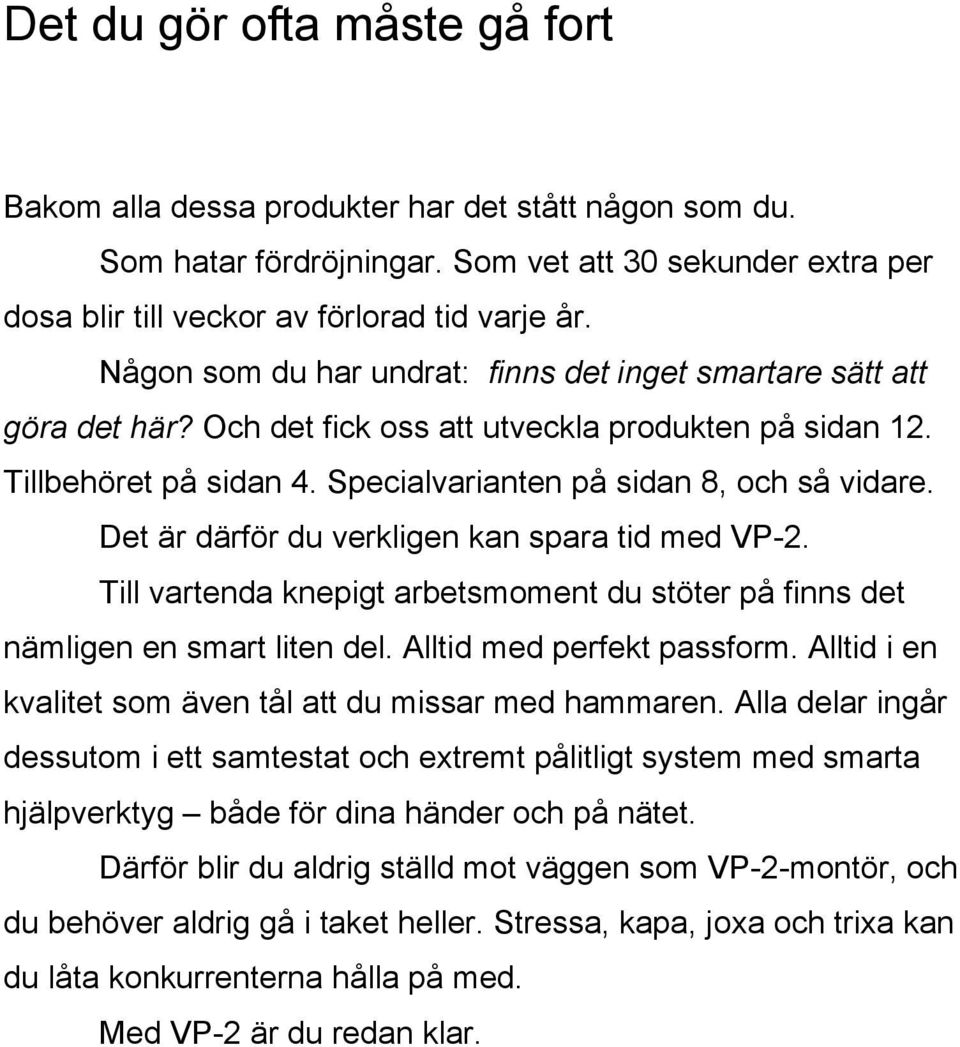 Det är därför du verkligen kan spara tid med VP-2. Till vartenda knepigt arbetsmoment du stöter på finns det nämligen en smart liten del. Alltid med perfekt passform.