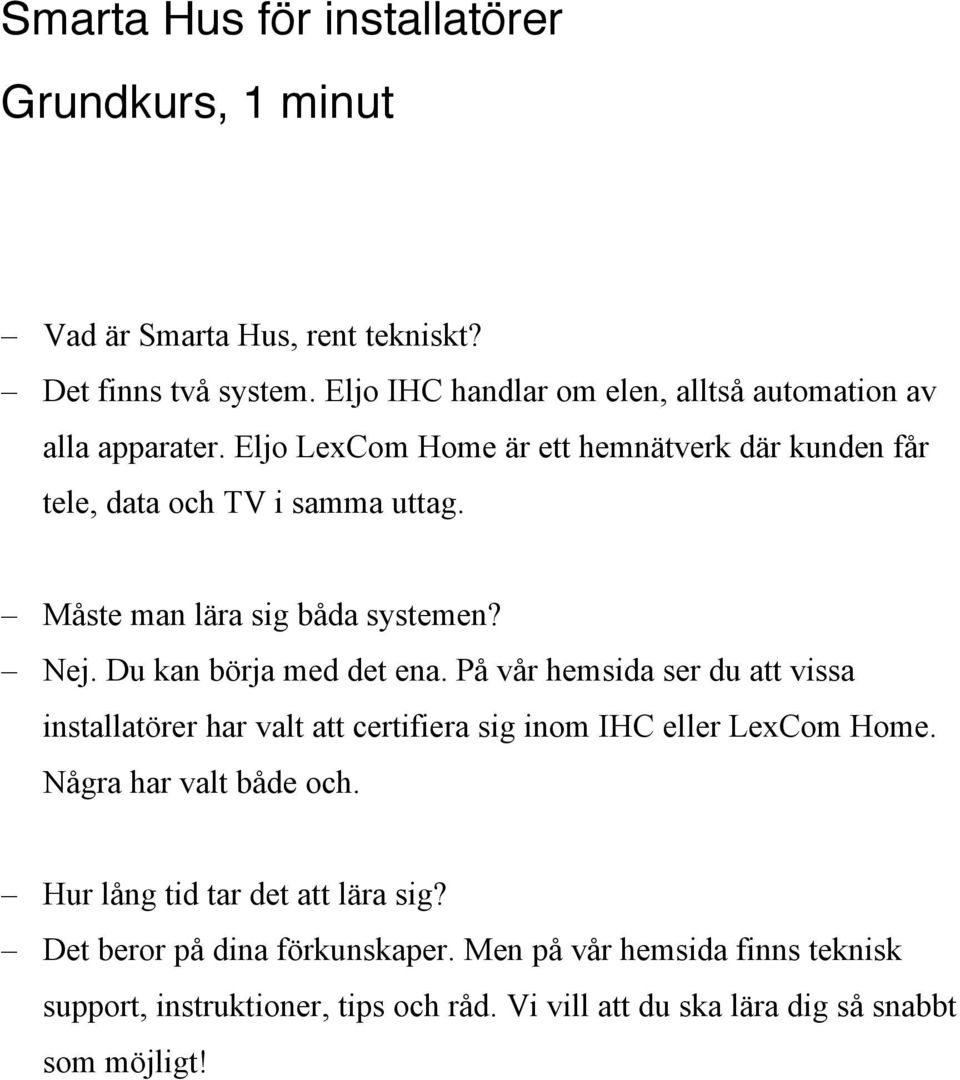 Måste man lära sig båda systemen? Nej. Du kan börja med det ena.