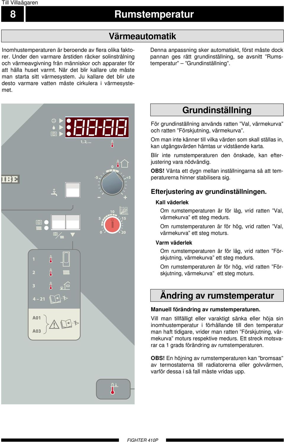 Ju kallare det blir ute desto varmare vatten måste cirkulera i värmesystemet.