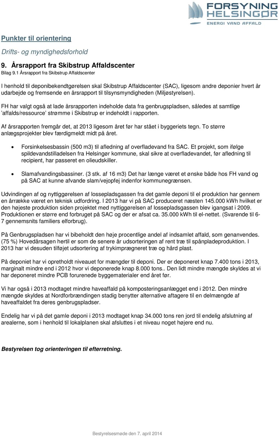 tilsynsmyndigheden (Miljøstyrelsen). FH har valgt også at lade årsrapporten indeholde data fra genbrugspladsen, således at samtlige affalds/ressource strømme i Skibstrup er indeholdt i rapporten.