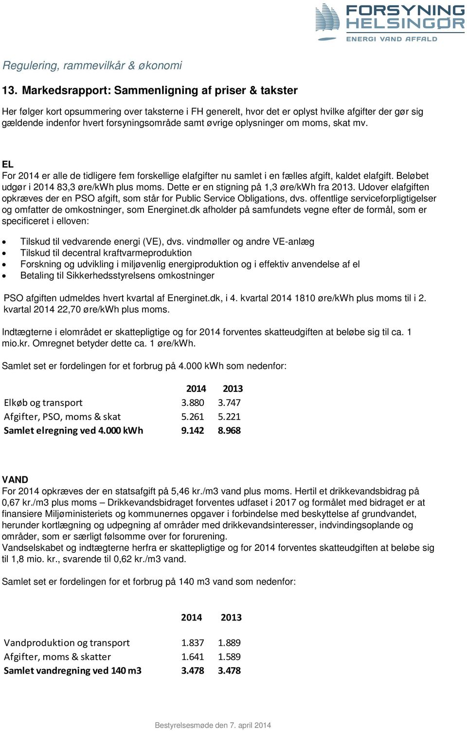 samt øvrige oplysninger om moms, skat mv. EL For 2014 er alle de tidligere fem forskellige elafgifter nu samlet i en fælles afgift, kaldet elafgift. Beløbet udgør i 2014 83,3 øre/kwh plus moms.