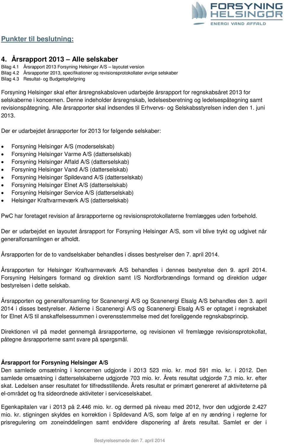 3 Resultat- og Budgetopfølgning Forsyning Helsingør skal efter årsregnskabsloven udarbejde årsrapport for regnskabsåret 2013 for selskaberne i koncernen.