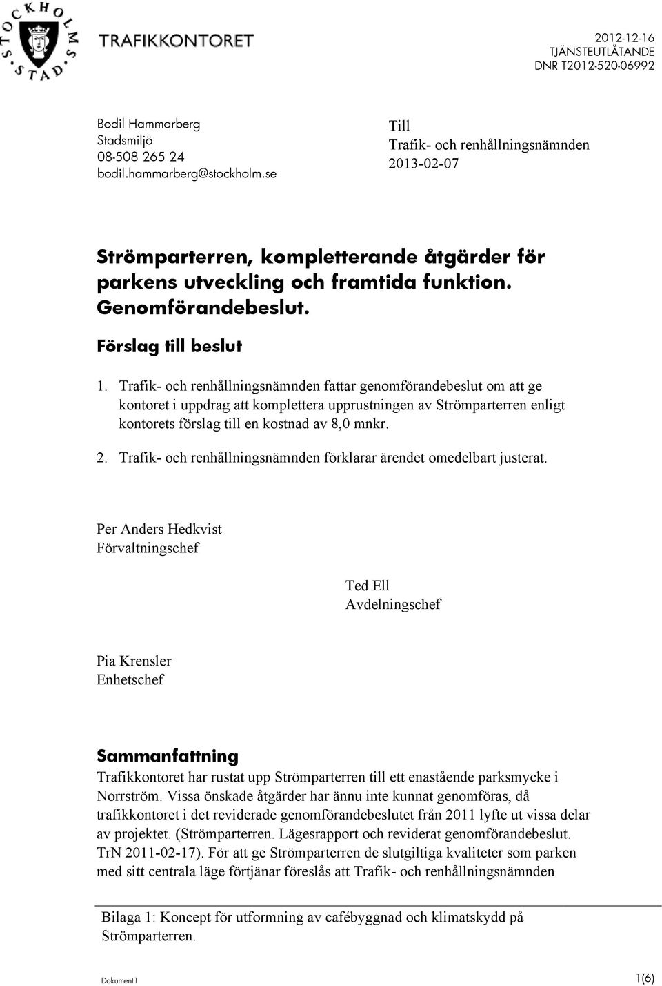 Trafik- och renhållningsnämnden fattar genomförandebeslut om att ge kontoret i uppdrag att komplettera upprustningen av Strömparterren enligt kontorets förslag till en kostnad av 8,0 mnkr. 2.