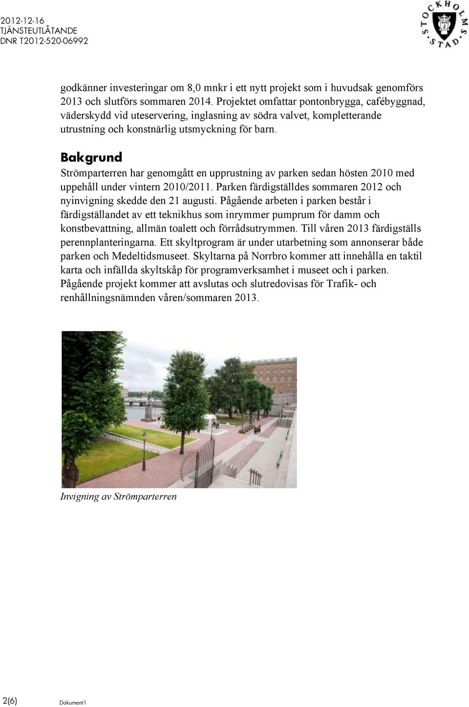 Bakgrund Strömparterren har genomgått en upprustning av parken sedan hösten 2010 med uppehåll under vintern 2010/2011. Parken färdigställdes sommaren 2012 och nyinvigning skedde den 21 augusti.