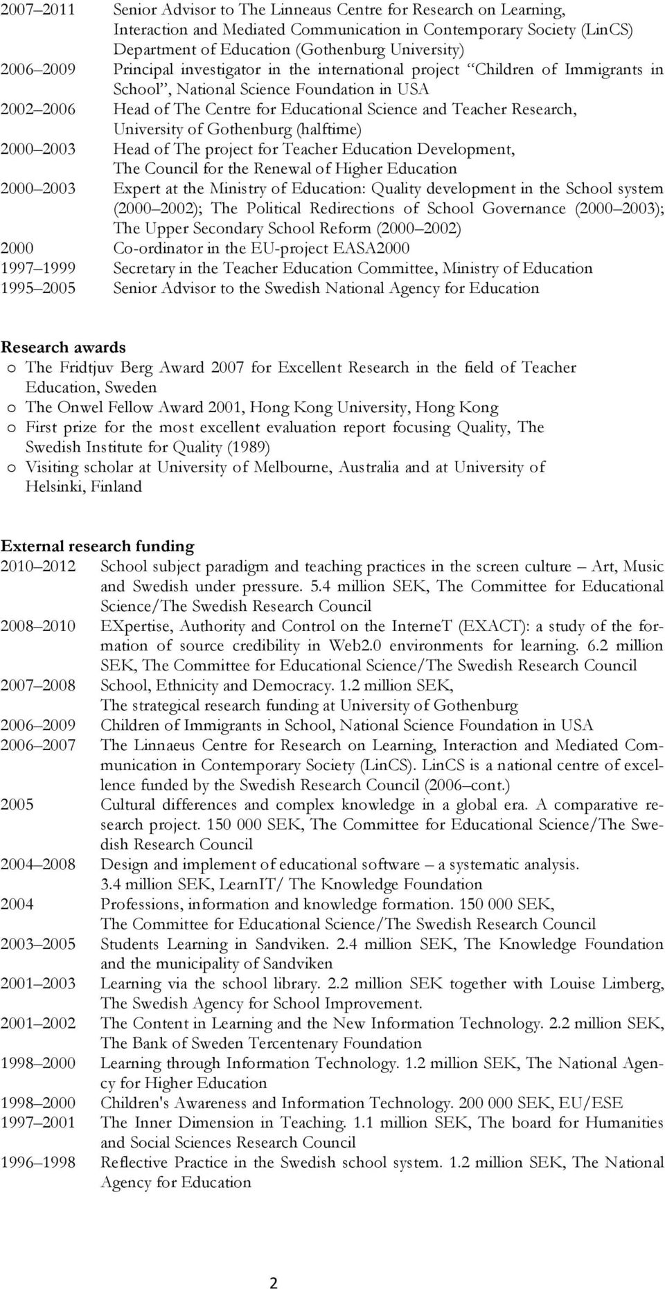 Research, University of Gothenburg (halftime) 2000 2003 Head of The project for Teacher Education Development, The Council for the Renewal of Higher Education 2000 2003 Expert at the Ministry of