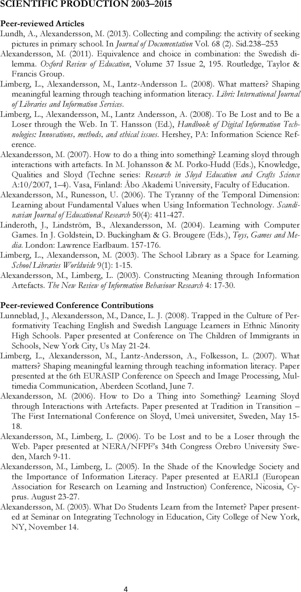 Routledge, Taylor & Francis Group. Limberg, L., Alexandersson, M., Lantz-Andersson L. (2008). What matters? Shaping meaningful learning through teaching information literacy.