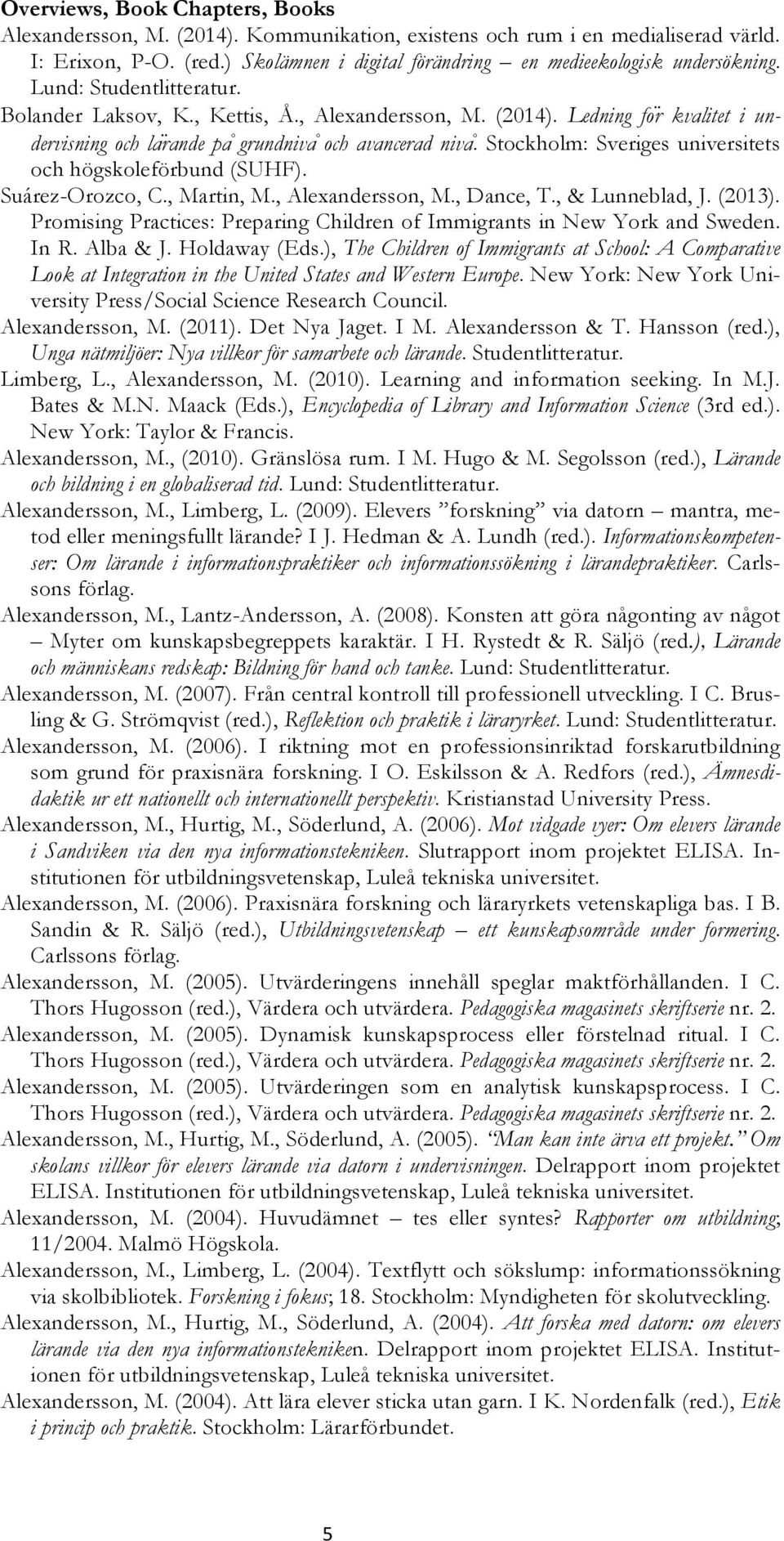 Stockholm: Sveriges universitets och högskoleförbund (SUHF). Suárez-Orozco, C., Martin, M., Alexandersson, M., Dance, T., & Lunneblad, J. (2013).