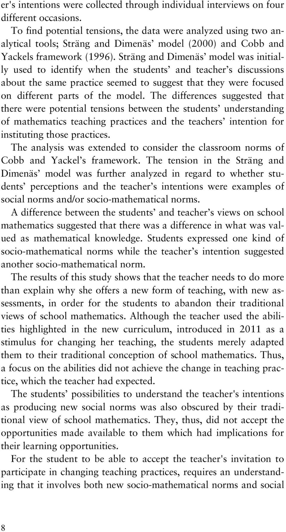 Sträng and Dimenäs model was initially used to identify when the students and teacher s discussions about the same practice seemed to suggest that they were focused on different parts of the model.