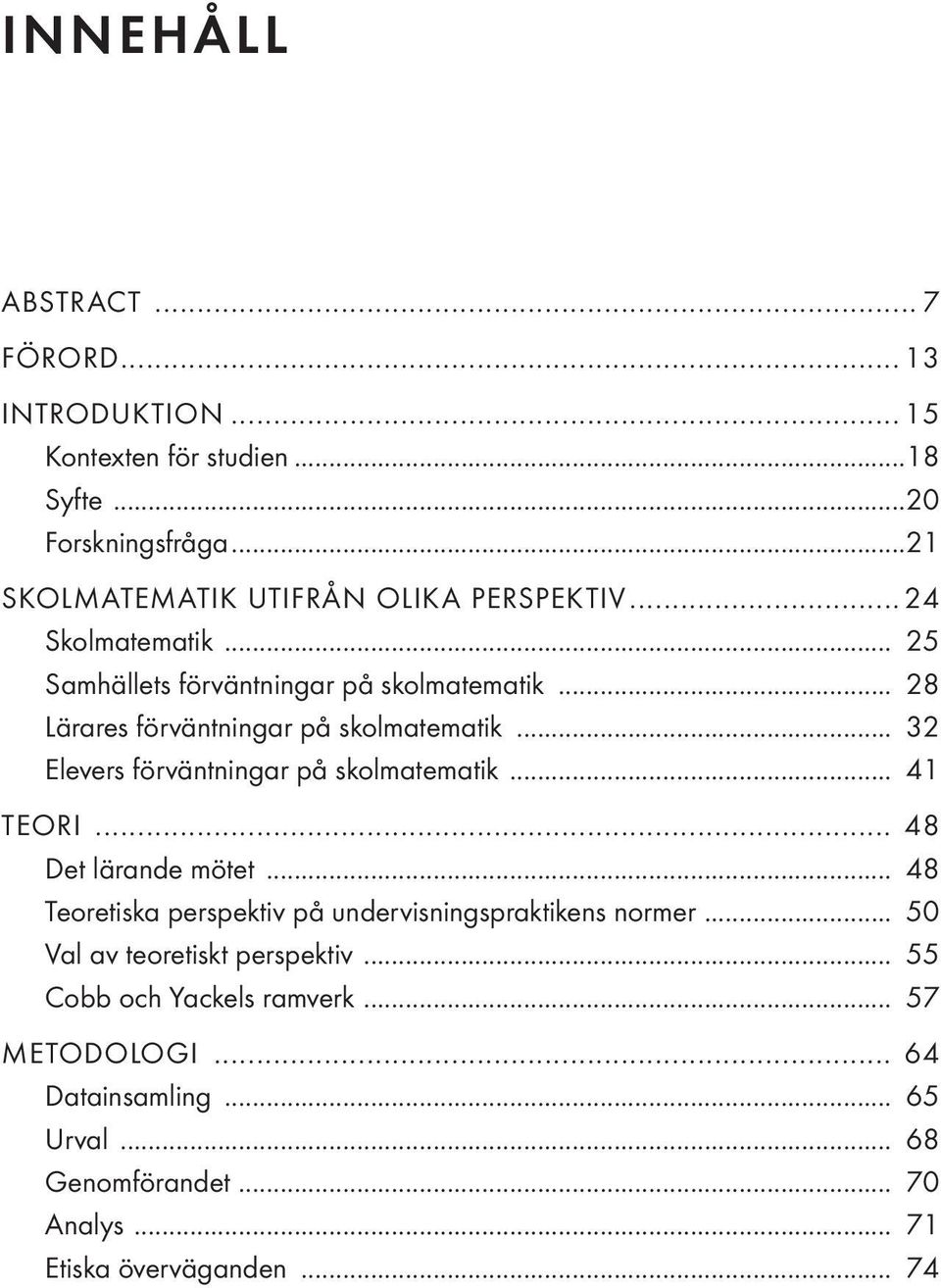 .. 28 Lärares förväntningar på skolmatematik... 32 Elevers förväntningar på skolmatematik... 41 TEORI... 48 Det lärande mötet.