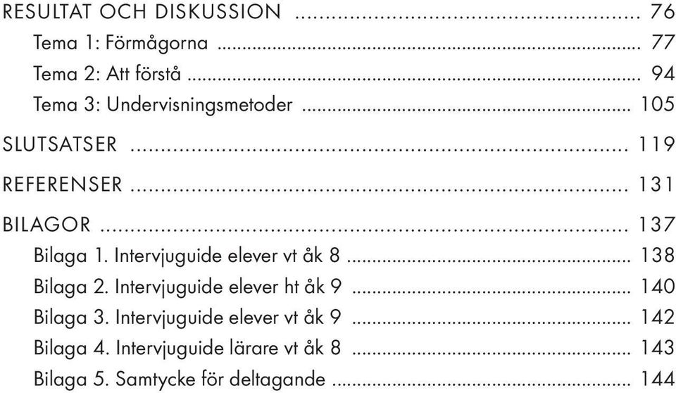 .. 137 Bilaga 1. Intervjuguide elever vt åk 8... 138 Bilaga 2. Intervjuguide elever ht åk 9.