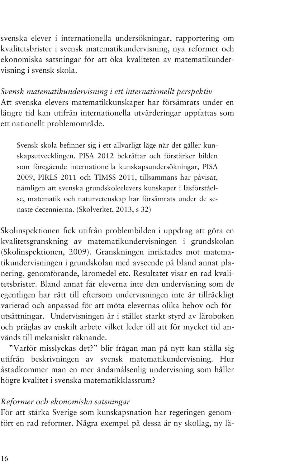 Svensk matematikundervisning i ett internationellt perspektiv Att svenska elevers matematikkunskaper har försämrats under en längre tid kan utifrån internationella utvärderingar uppfattas som ett