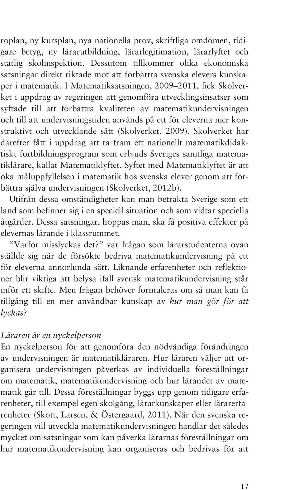 I Matematiksatsningen, 2009 2011, fick Skolverket i uppdrag av regeringen att genomföra utvecklingsinsatser som syftade till att förbättra kvaliteten av matematikundervisningen och till att