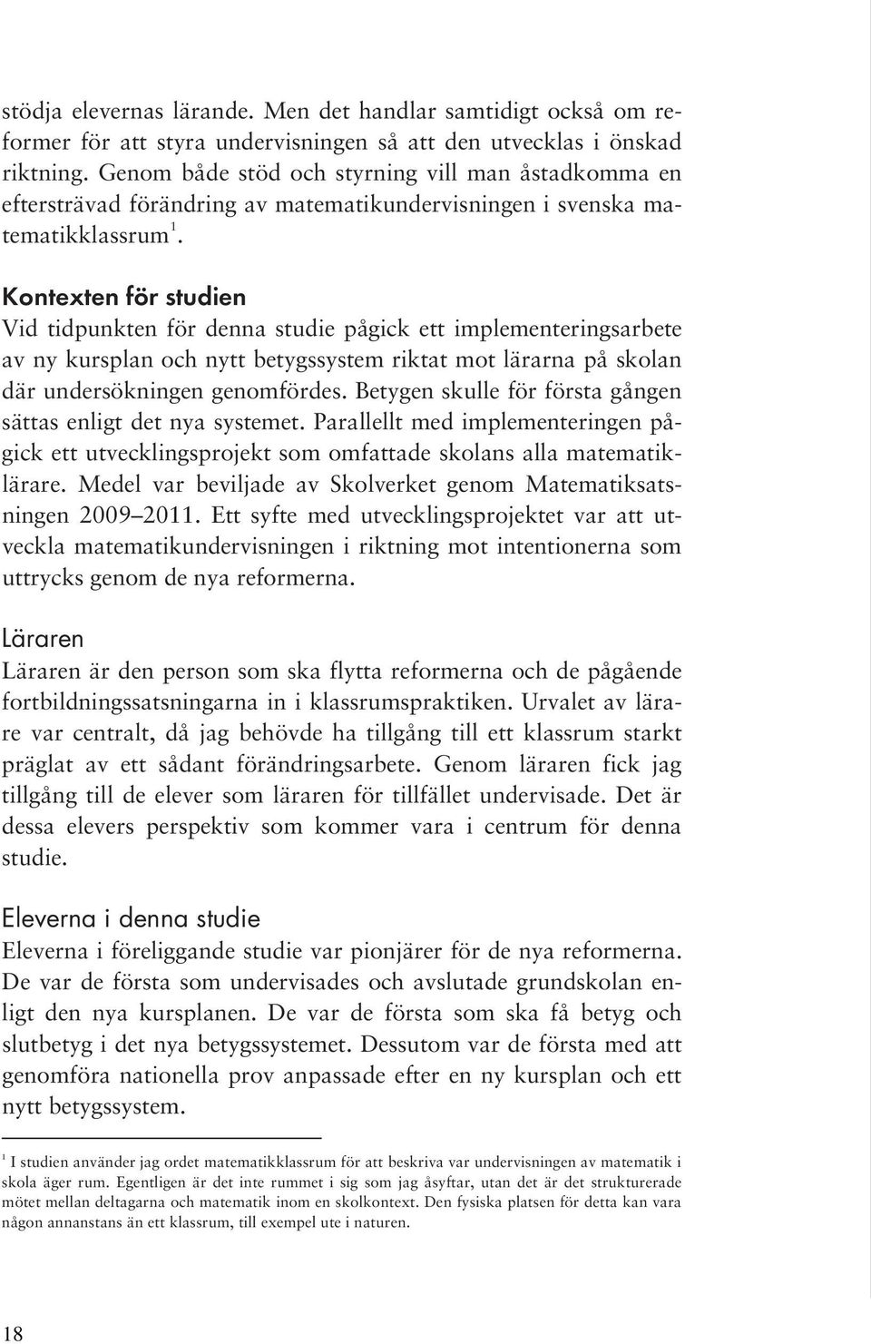 Kontexten för studien Vid tidpunkten för denna studie pågick ett implementeringsarbete av ny kursplan och nytt betygssystem riktat mot lärarna på skolan där undersökningen genomfördes.