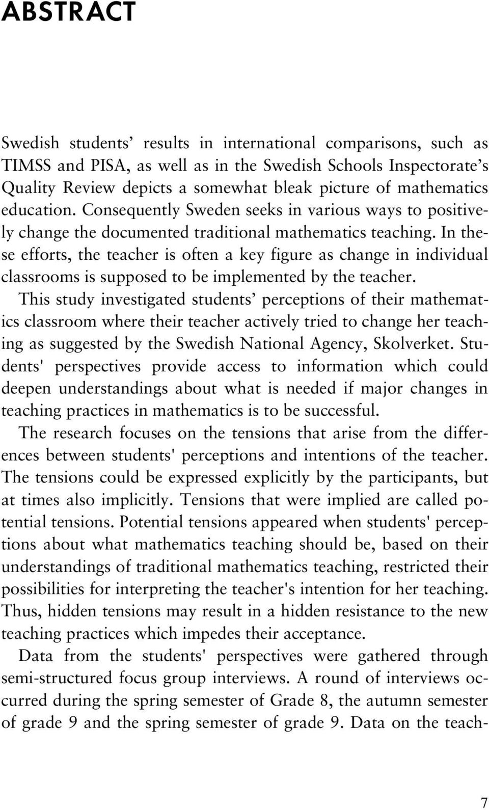 In these efforts, the teacher is often a key figure as change in individual classrooms is supposed to be implemented by the teacher.