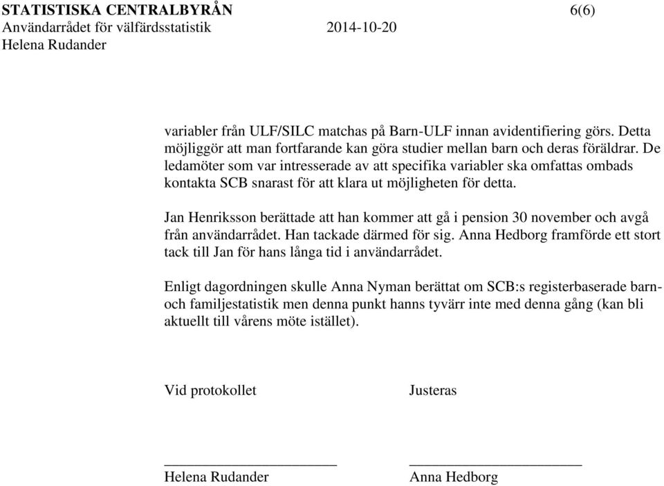 Jan Henriksson berättade att han kommer att gå i pension 30 november och avgå från användarrådet. Han tackade därmed för sig.