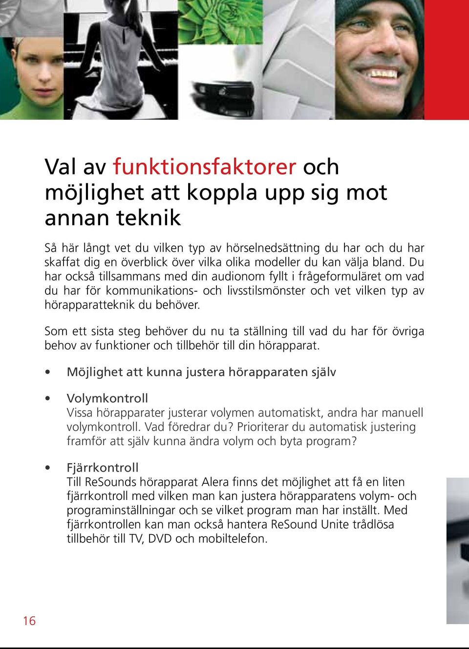 Som ett sista steg behöver du nu ta ställning till vad du har för övriga behov av funktioner och tillbehör till din hörapparat.