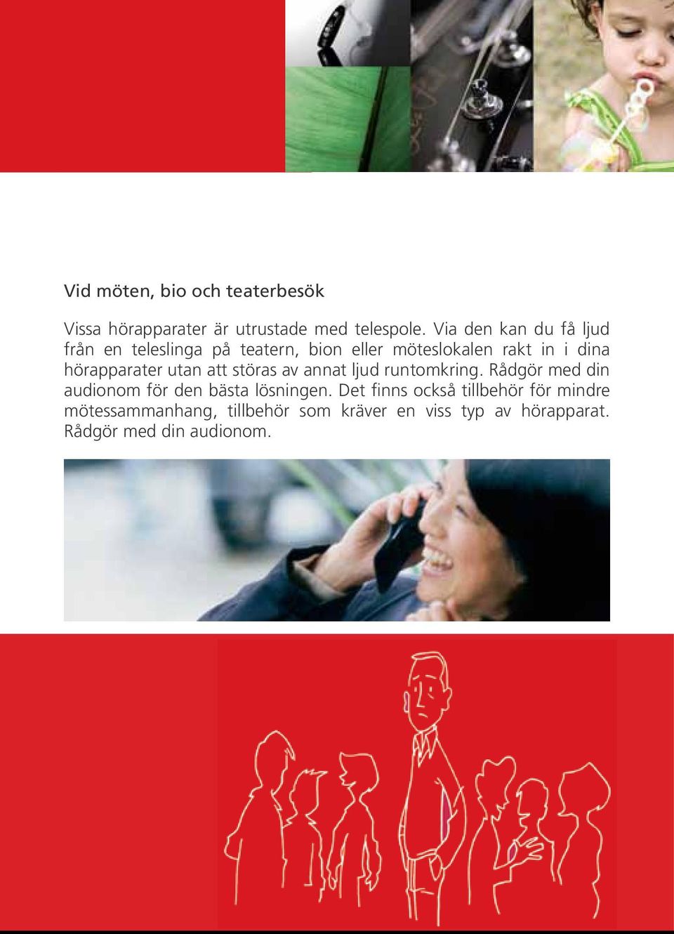 hörapparater utan att störas av annat ljud runtomkring.