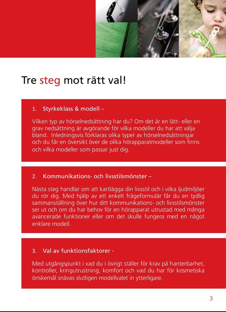 Kommunikations- och livsstilsmönster Nästa steg handlar om att kartlägga din livsstil och i vilka ljudmiljöer du rör dig.