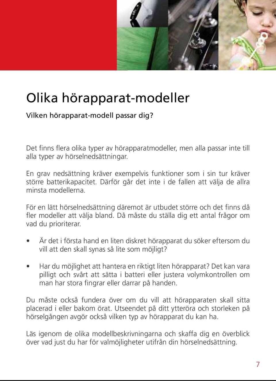 För en lätt hörselnedsättning däremot är utbudet större och det finns då fler modeller att välja bland. Då måste du ställa dig ett antal frågor om vad du prioriterar.
