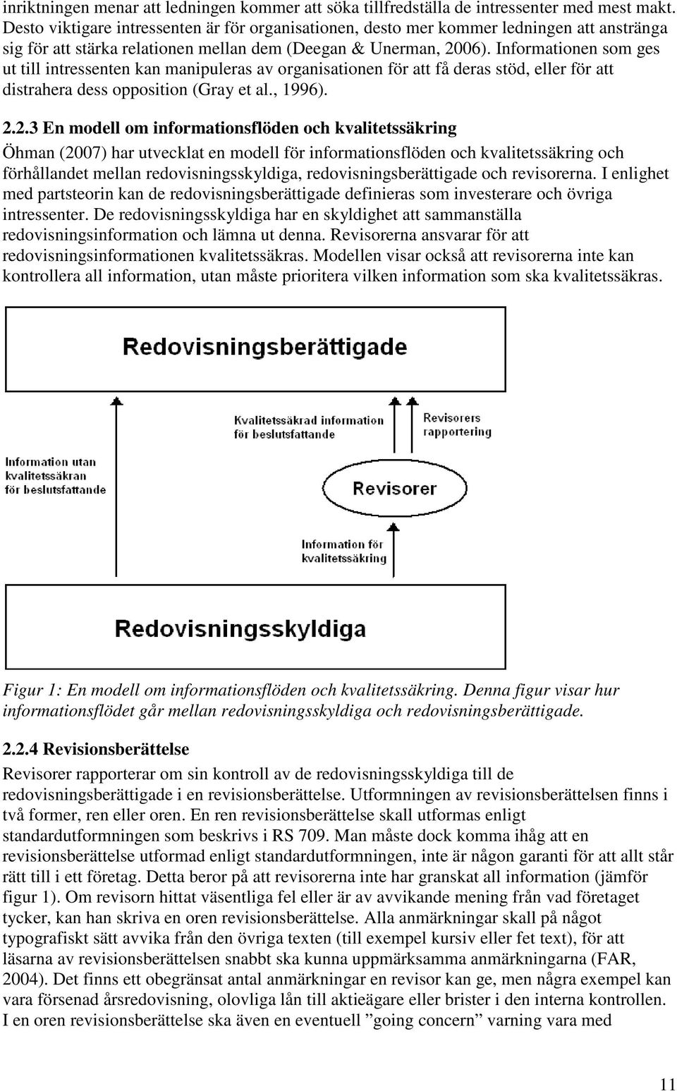 Informationen som ges ut till intressenten kan manipuleras av organisationen för att få deras stöd, eller för att distrahera dess opposition (Gray et al., 1996). 2.