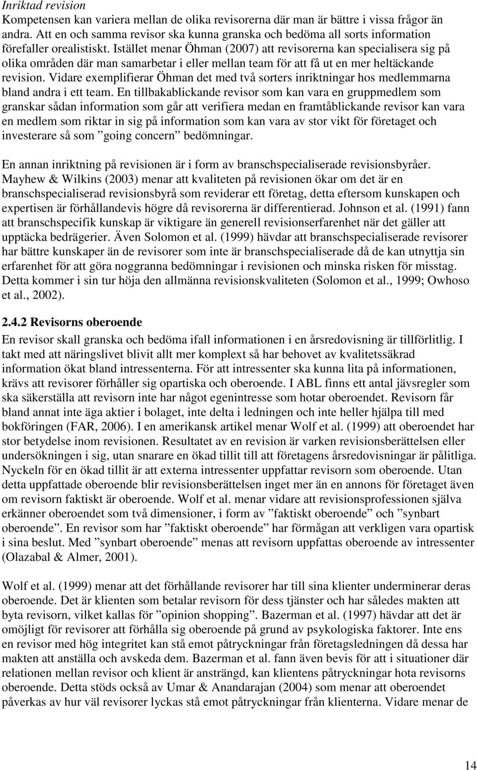 Istället menar Öhman (2007) att revisorerna kan specialisera sig på olika områden där man samarbetar i eller mellan team för att få ut en mer heltäckande revision.