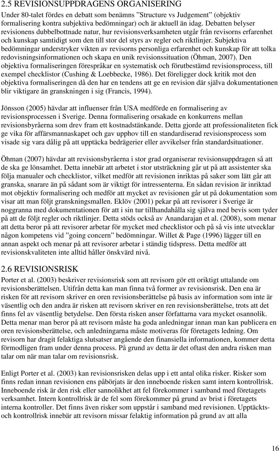 Subjektiva bedömningar understryker vikten av revisorns personliga erfarenhet och kunskap för att tolka redovisningsinformationen och skapa en unik revisionssituation (Öhman, 2007).