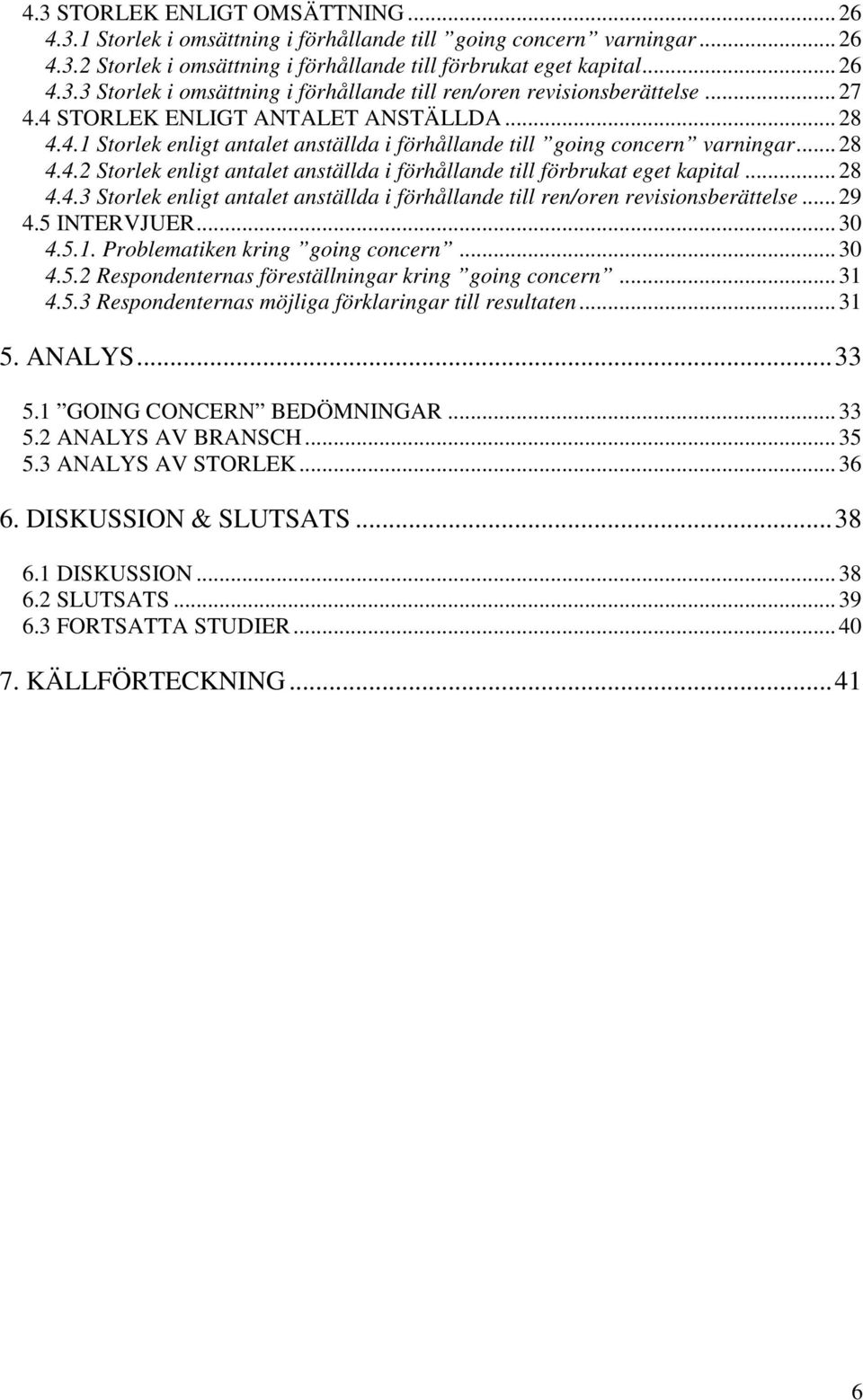 .. 28 4.4.3 Storlek enligt antalet anställda i förhållande till ren/oren revisionsberättelse... 29 4.5 INTERVJUER... 30 4.5.1. Problematiken kring going concern... 30 4.5.2 Respondenternas föreställningar kring going concern.