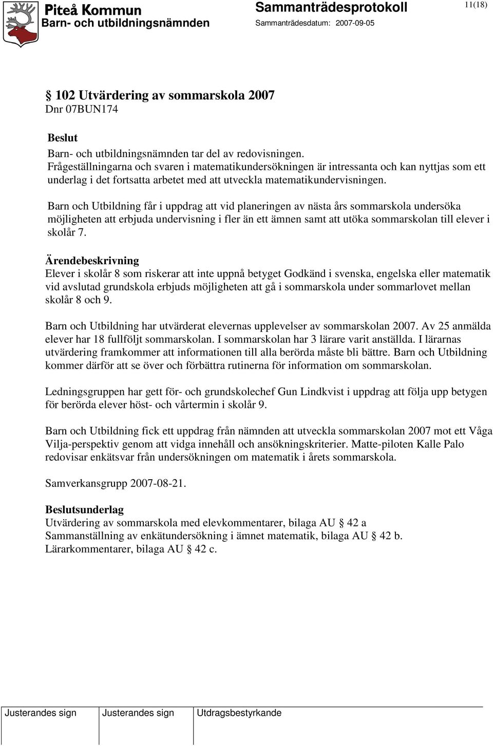 Barn och Utbildning får i uppdrag att vid planeringen av nästa års sommarskola undersöka möjligheten att erbjuda undervisning i fler än ett ämnen samt att utöka sommarskolan till elever i skolår 7.