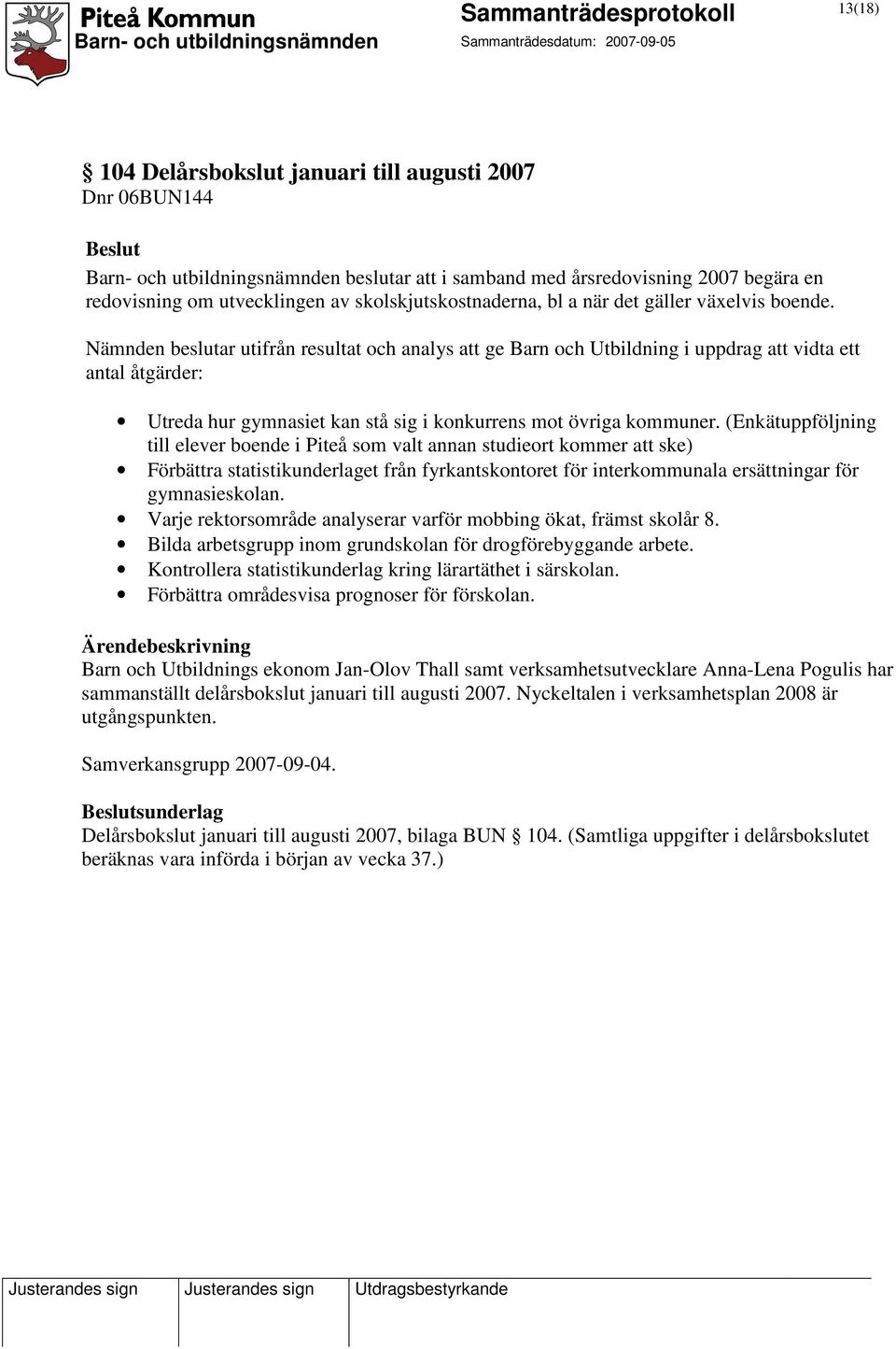 Nämnden beslutar utifrån resultat och analys att ge Barn och Utbildning i uppdrag att vidta ett antal åtgärder: Utreda hur gymnasiet kan stå sig i konkurrens mot övriga kommuner.