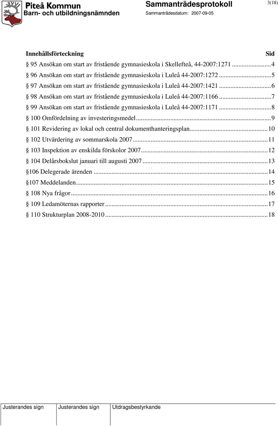 ..7 99 Ansökan om start av fristående gymnasieskola i Luleå 44-2007:1171...8 100 Omfördelning av investeringsmedel...9 101 Revidering av lokal och central dokumenthanteringsplan.