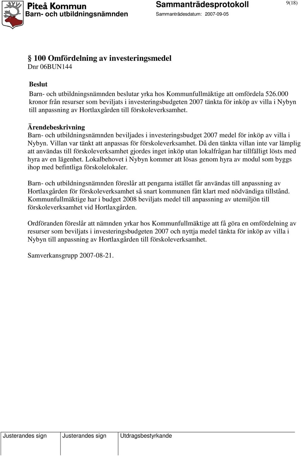 Barn- och utbildningsnämnden beviljades i investeringsbudget 2007 medel för inköp av villa i Nybyn. Villan var tänkt att anpassas för förskoleverksamhet.