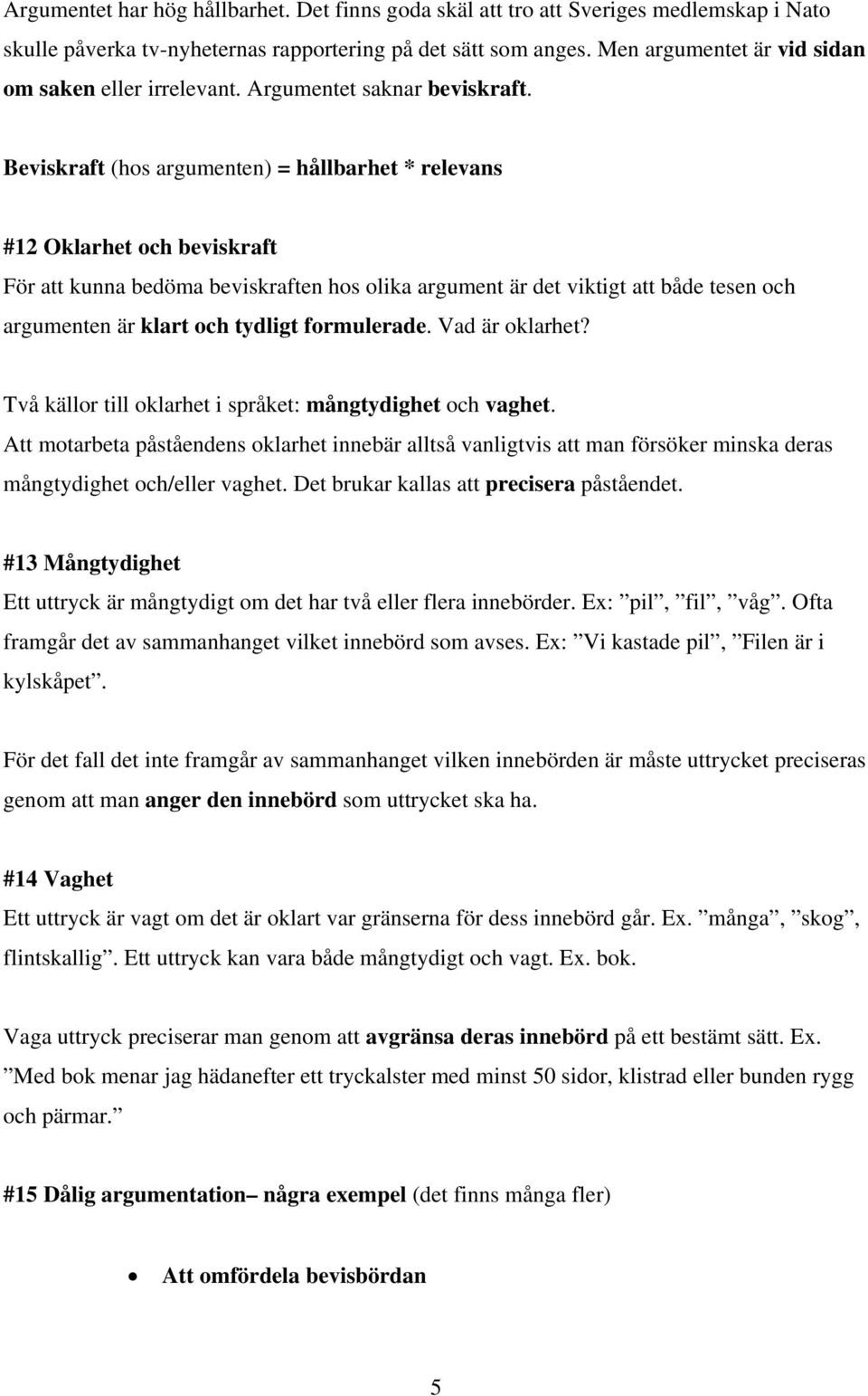 Beviskraft (hos argumenten) = hållbarhet * relevans #12 Oklarhet och beviskraft För att kunna bedöma beviskraften hos olika argument är det viktigt att både tesen och argumenten är klart och tydligt