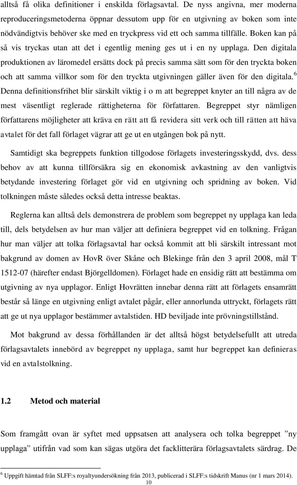 Boken kan på så vis tryckas utan att det i egentlig mening ges ut i en ny upplaga.