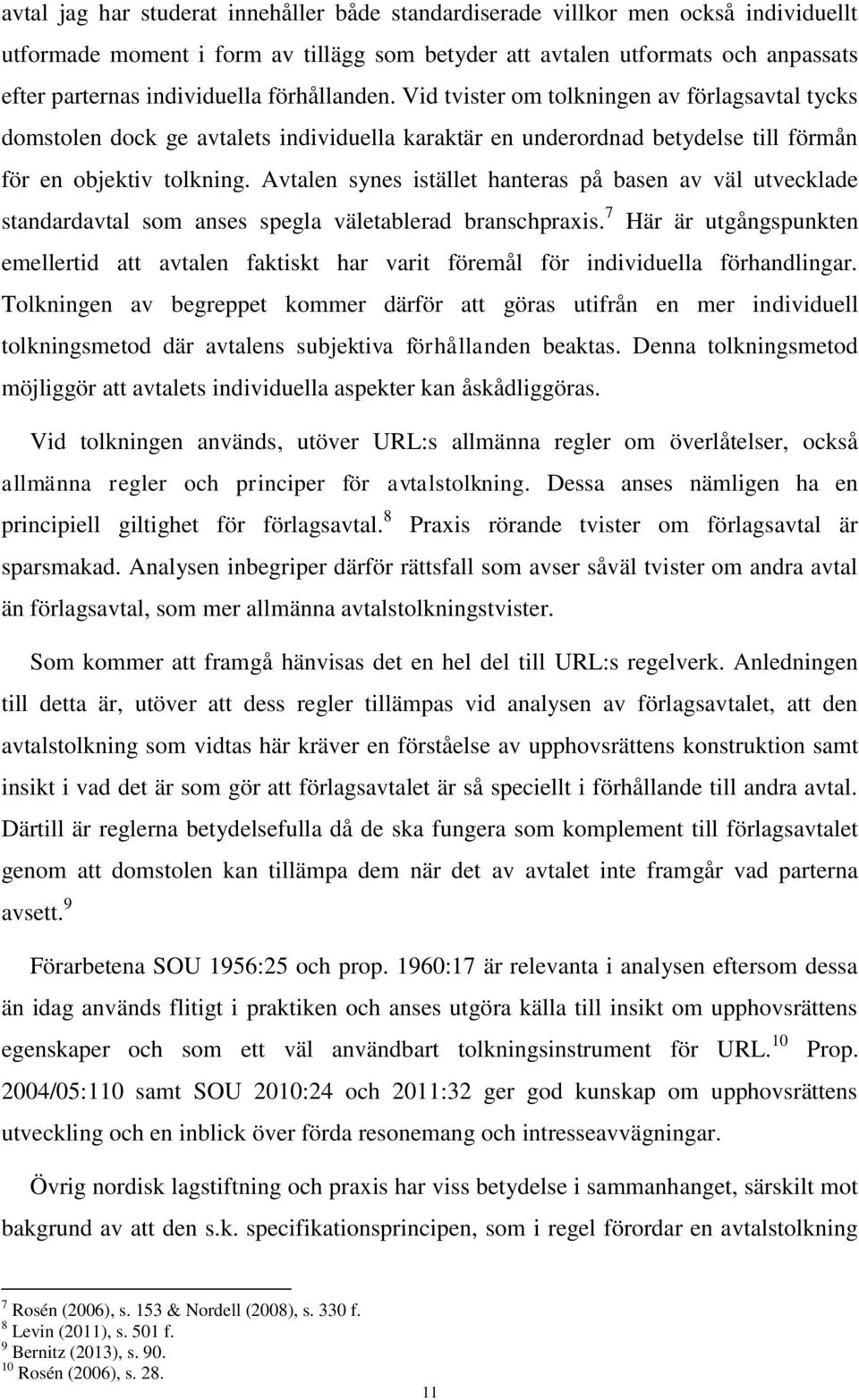 Avtalen synes istället hanteras på basen av väl utvecklade standardavtal som anses spegla väletablerad branschpraxis.