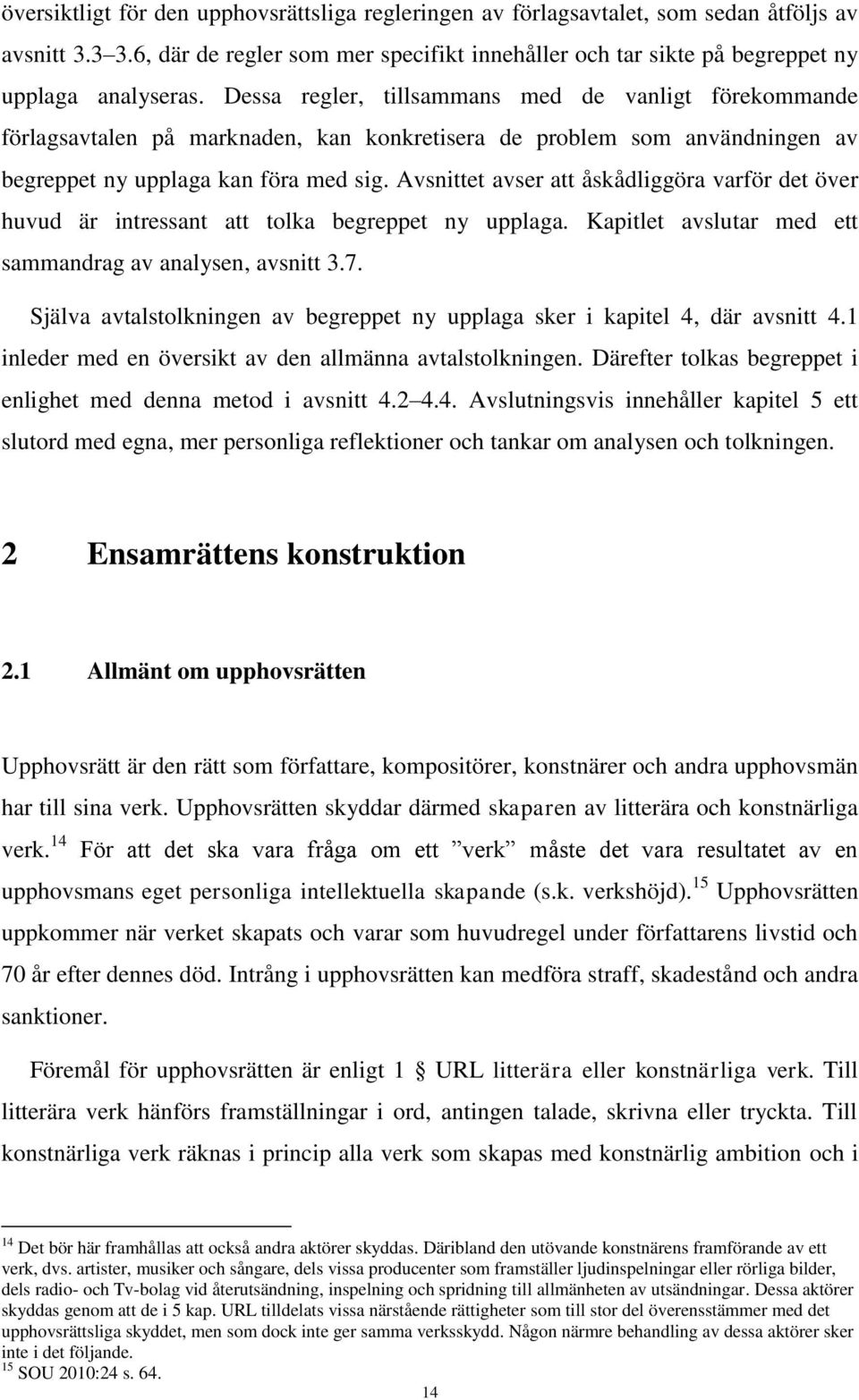 Avsnittet avser att åskådliggöra varför det över huvud är intressant att tolka begreppet ny upplaga. Kapitlet avslutar med ett sammandrag av analysen, avsnitt 3.7.