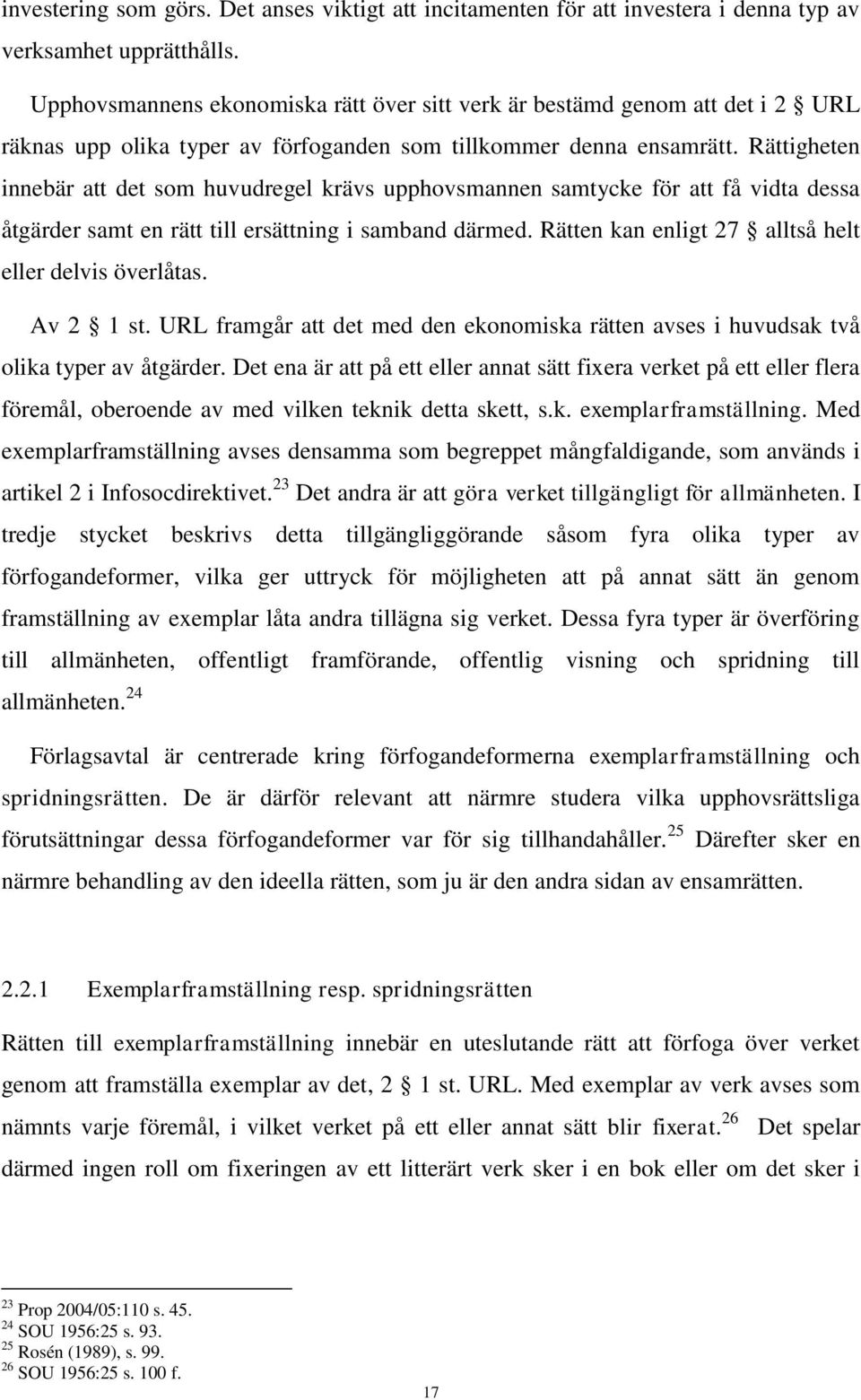 Rättigheten innebär att det som huvudregel krävs upphovsmannen samtycke för att få vidta dessa åtgärder samt en rätt till ersättning i samband därmed.