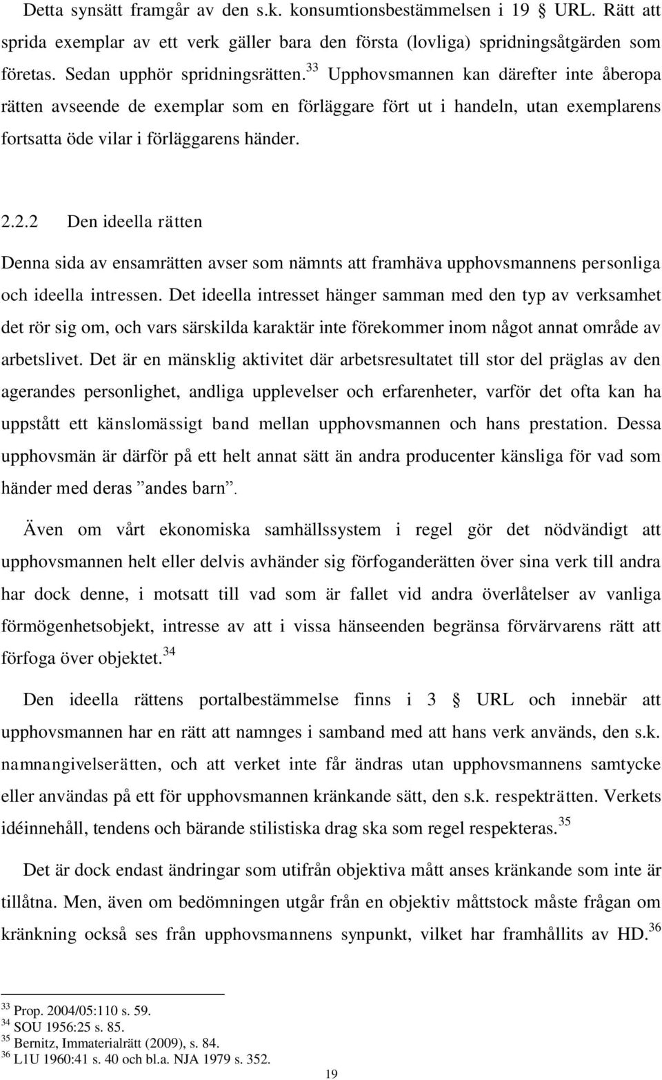 2.2 Den ideella rätten Denna sida av ensamrätten avser som nämnts att framhäva upphovsmannens personliga och ideella intressen.