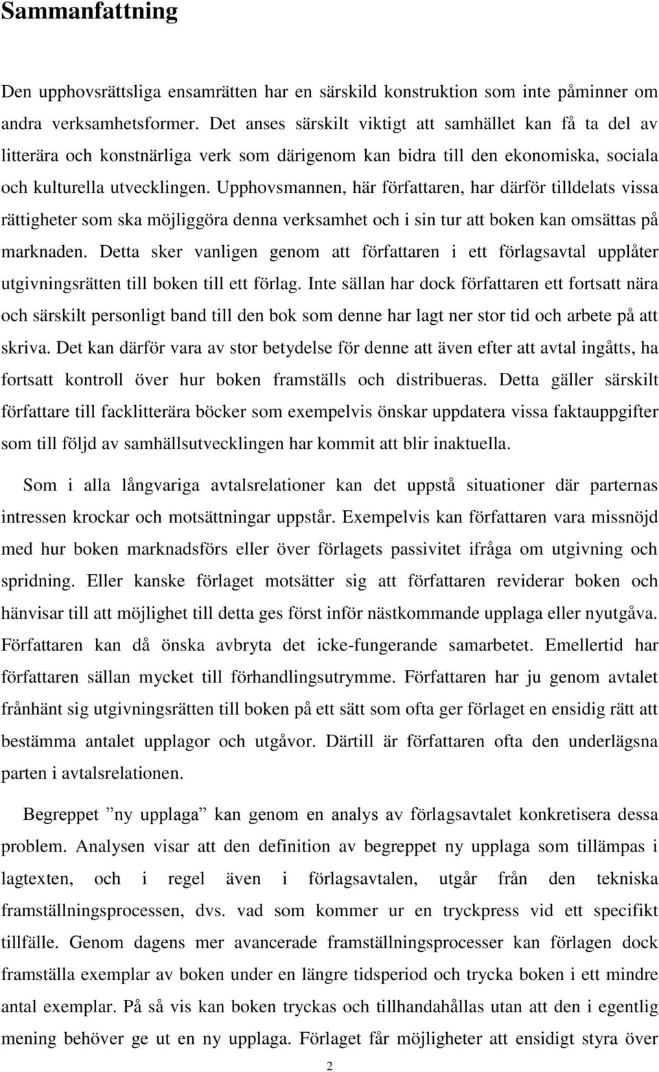 Upphovsmannen, här författaren, har därför tilldelats vissa rättigheter som ska möjliggöra denna verksamhet och i sin tur att boken kan omsättas på marknaden.
