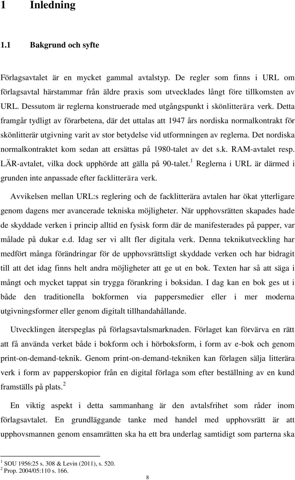 Detta framgår tydligt av förarbetena, där det uttalas att 1947 års nordiska normalkontrakt för skönlitterär utgivning varit av stor betydelse vid utformningen av reglerna.